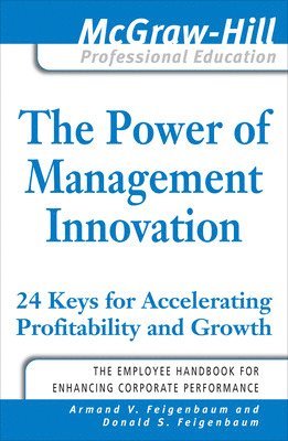 Armand Feigenbaum, Donald Feigenbaum, Armand V. Feigenbaum, Donald S. Feigenbaum - Power of Management Innovation: 24 Keys for Accelerating Profitability and Growth, Häftad