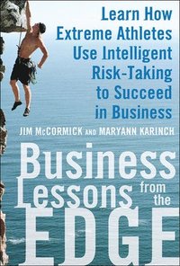 bokomslag Business Lessons from the Edge: Learn How Extreme Athletes Use Intelligent Risk Taking to Succeed in Business