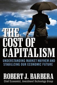 bokomslag The Cost of Capitalism: Understanding Market Mayhem and Stabilizing our Economic Future