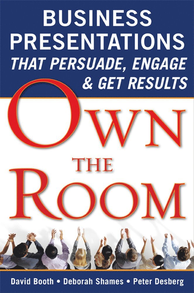 Own the Room: Business Presentations that Persuade, Engage, and Get Results