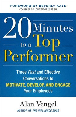 Alan Vengel - 20 Minutes to a Top Performer: Three Fast and Effective Conversations to Motivate, Develop, and Engage Your Employees, Inbunden