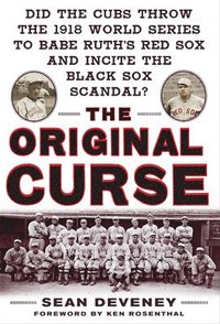 bokomslag The Original Curse: Did the Cubs Throw the 1918 World Series to Babe Ruth's Red Sox and Incite the Black Sox Scandal?
