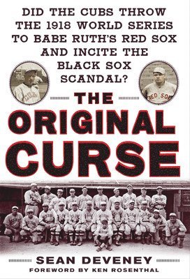 The Original Curse: Did the Cubs Throw the 1918 World Series to Babe Ruth's Red Sox and Incite the Black Sox Scandal? 1