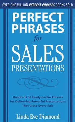 Perfect Phrases for Sales Presentations: Hundreds of Ready-to-Use Phrases for Delivering Powerful Presentations That Close Every Sale