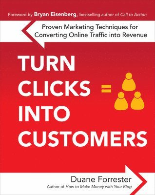 Duane Forrester - Turn Clicks Into Customers: Proven Marketing Techniques for Converting Online Traffic into Revenue, Häftad