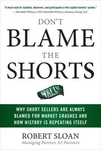 bokomslag Don't Blame the Shorts: Why Short Sellers Are Always Blamed for Market Crashes and How History Is Repeating Itself