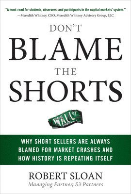 Don't Blame the Shorts: Why Short Sellers Are Always Blamed for Market Crashes and How History Is Repeating Itself 1