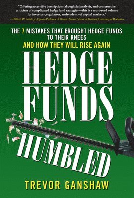Trevor Ganshaw - Hedge Funds, Humbled: The 7 Mistakes That Brought Hedge Funds to Their Knees and How They Will Rise Again, Inbunden