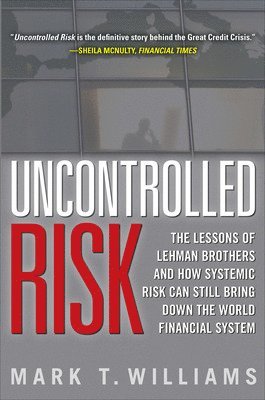 Uncontrolled Risk: Lessons of Lehman Brothers and How Systemic Risk Can Still Bring Down the World Financial System 1