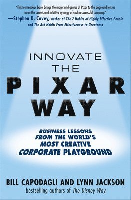 Innovate the Pixar Way:  Business Lessons from the World’s Most Creative Corporate Playground