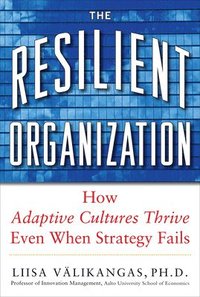 bokomslag The Resilient Organization: How Adaptive Cultures Thrive Even When Strategy Fails