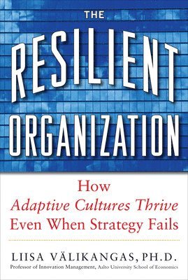 The Resilient Organization: How Adaptive Cultures Thrive Even When Strategy Fails 1