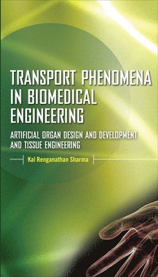 Kal Sharma - Transport Phenomena in Biomedical Engineering: Artificial organ Design and Development, and Tissue Engineering, Inbunden
