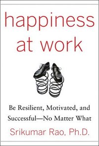 bokomslag Happiness at Work: Be Resilient, Motivated, and Successful - No Matter What