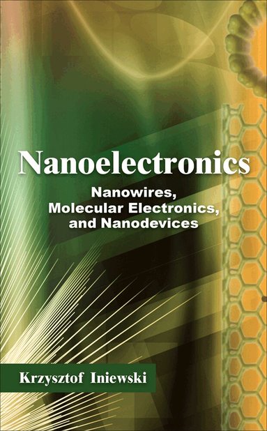 Krzysztof Iniewski - Nanoelectronics: Nanowires, Molecular Electronics, and Nanodevices, Inbunden