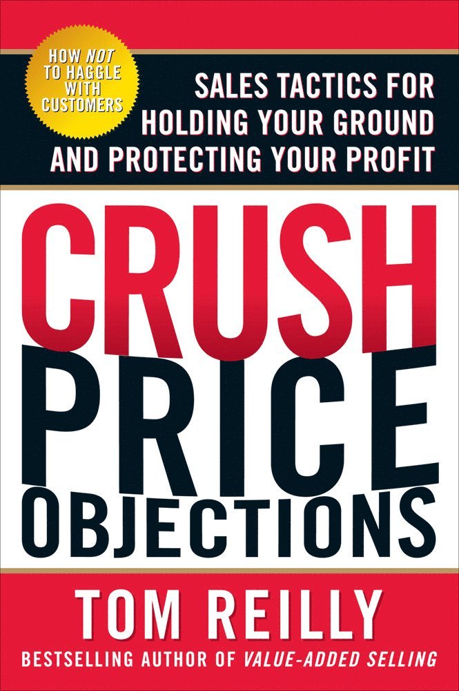 Tom Reilly - Crush Price Objections: Sales Tactics for Holding Your Ground and Protecting Your Profit, Häftad