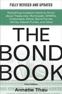 bokomslag The Bond Book, Third Edition: Everything Investors Need to Know About Treasuries, Municipals, GNMAs, Corporates, Zeros, Bond Funds, Money Market Funds, and More