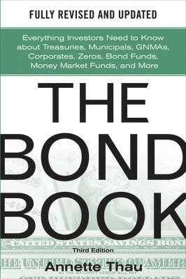 bokomslag Bond Book, Third Edition: Everything Investors Need to Know About Treasuries, Municipals, GNMAs, Corporates, Zeros, Bond Funds, Money Market Funds, and More
