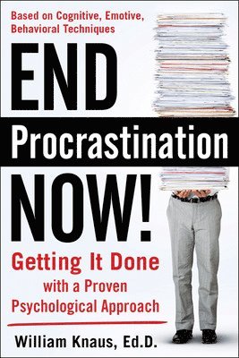William Knaus - End Procrastination Now!: Get it Done with a Proven Psychological Approach, Häftad