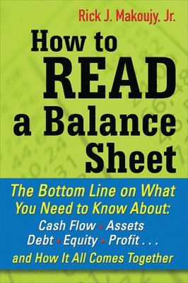 How to Read a Balance Sheet: The Bottom Line on What You Need to Know about Cash Flow, Assets, Debt, Equity, Profit...and How It all Comes Together 1