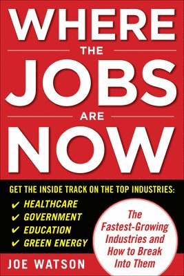 bokomslag Where the Jobs Are Now: The Fastest-Growing Industries and How to Break Into Them