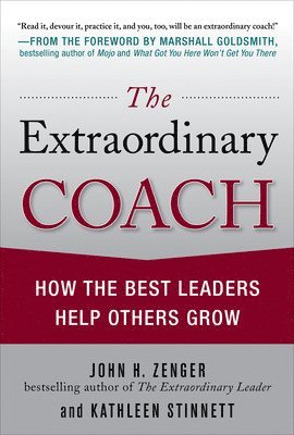 John Zenger, Kathleen Stinnett, John H. Zenger, John H Zenger - Extraordinary Coach: How the Best Leaders Help Others Grow, Inbunden