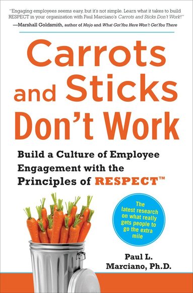 Paul Marciano - Carrots and Sticks Don't Work: Build a Culture of Employee Engagement with the Principles of RESPECT, Inbunden