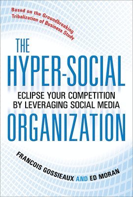 Francois Gossieaux, Ed Moran - Hyper-Social Organization: Eclipse Your Competition by Leveraging Social Media, Inbunden