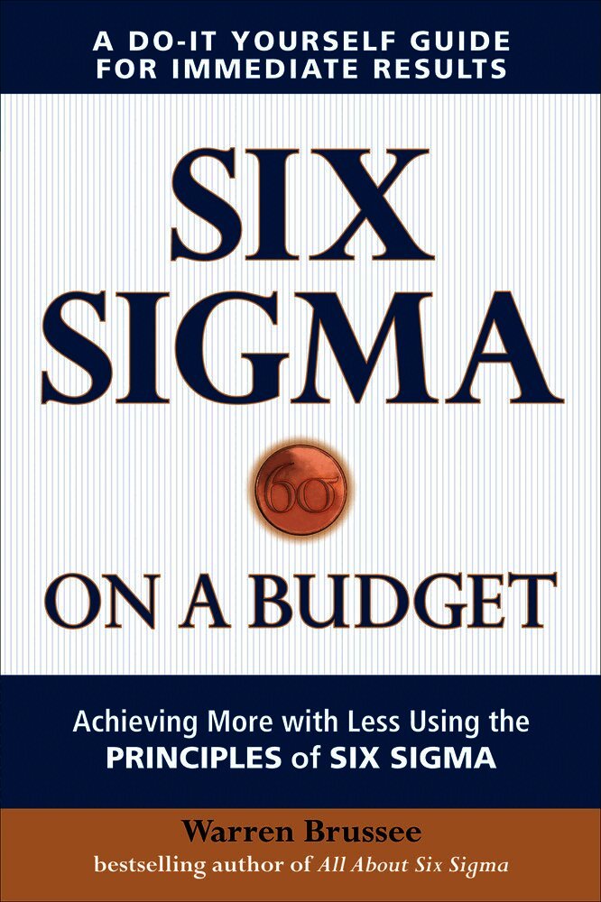Six Sigma on a Budget: Achieving More with Less Using the Principles of Six Sigma
