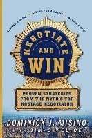 Negotiate and Win: Proven Strategies from the NYPD's Top Hostage Negotiator