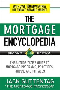 bokomslag The Mortgage Encyclopedia: The Authoritative Guide to Mortgage Programs, Practices, Prices and Pitfalls, Second Edition