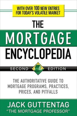 The Mortgage Encyclopedia: The Authoritative Guide to Mortgage Programs, Practices, Prices and Pitfalls, Second Edition 1