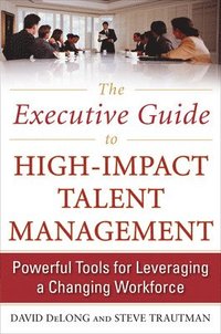 bokomslag The Executive Guide to High-Impact Talent Management: Powerful Tools for Leveraging a Changing Workforce