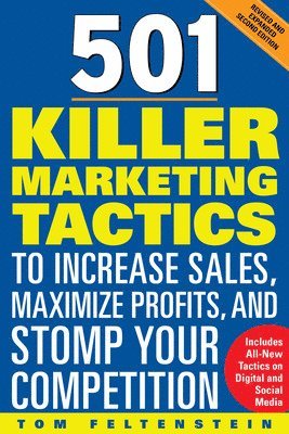 Tom Feltenstein - 501 Killer Marketing Tactics to Increase Sales, Maximize Profits, and Stomp Your Competition: Revised and Expanded Second Edition, Häftad