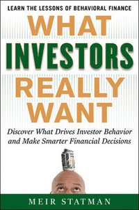 bokomslag What Investors Really Want: Know What Drives Investor Behavior and Make Smarter Financial Decisions