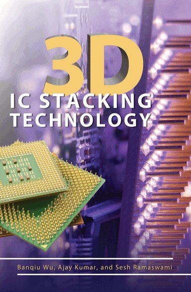 Banqiu Wu, Ajay Kumar, Sesh Ramaswami - 3D IC Stacking Technology, Inbunden