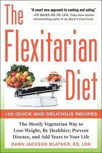 bokomslag The Flexitarian Diet: The Mostly Vegetarian Way to Lose Weight, Be Healthier, Prevent Disease, and Add Years to Your Life