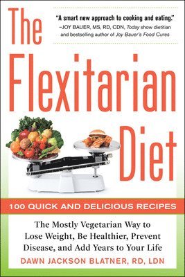bokomslag The Flexitarian Diet: The Mostly Vegetarian Way to Lose Weight, Be Healthier, Prevent Disease, and Add Years to Your Life
