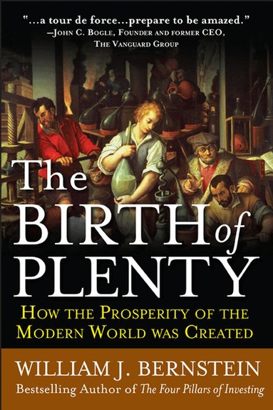 William Bernstein - Birth of Plenty: How the Prosperity of the Modern Work was Created, Häftad