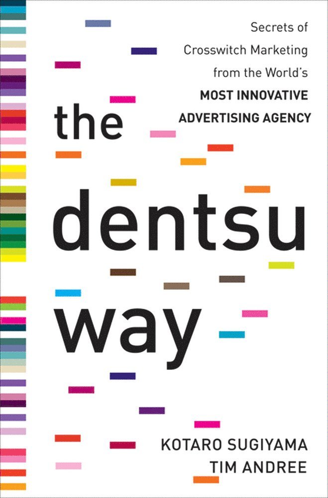 Kotaro Sugiyama, Tim Andree - Dentsu Way:  Secrets of Cross Switch Marketing from the World’s Most Innovative Advertising Agency, Inbunden