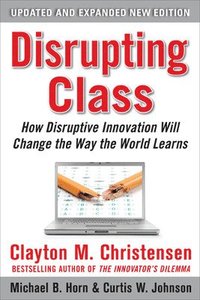 bokomslag Disrupting Class: How Disruptive Innovation Will Change the Way the World Learns 2nd Edition