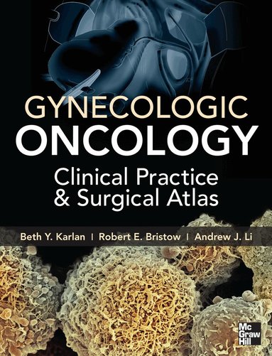 Beth Karlan, Robert Bristow, Andrew Li - Gynecologic Oncology: Clinical Practice and Surgical Atlas, Inbunden