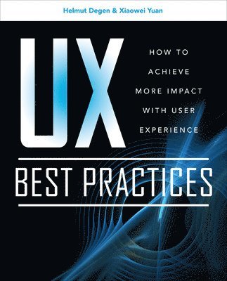 Helmut Degen, XiaoWei Yuan, Xiaowei Yuan - UX Best Practices: How to Achieve More Impact with User Experience, Häftad