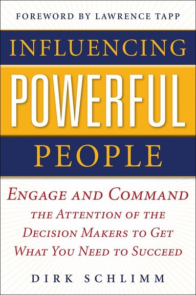 Dirk Schlimm - Influencing Powerful People : Engage and Command the Attention of the Decision-Makers to Get What You Need to Succeed, Inbunden