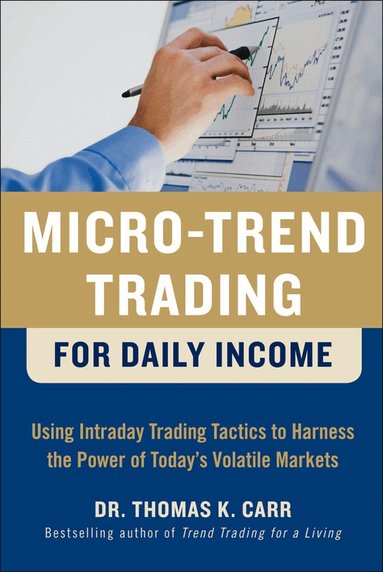 Thomas Carr - Micro-Trend Trading for Daily Income: Using Intra-Day Trading Tactics to Harness the Power of Today's Volatile Markets, Inbunden