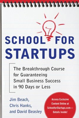 Jim Beach, Chris Hanks, David Beasley - School for Startups: The Breakthrough Course for Guaranteeing Small Business Success in 90 Days or Less, Häftad