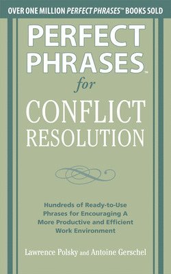 Perfect Phrases for Conflict Resolution: Hundreds of Ready-to-Use Phrases for Encouraging a More Productive and Efficient Work Environment 1