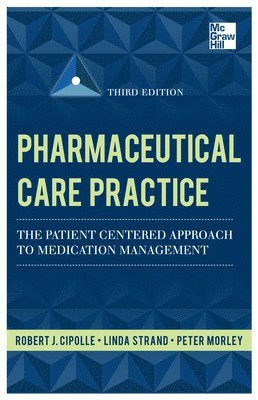 Robert Cipolle, Linda Strand, Peter Morley, Robert J. Cipolle, Linda M. Strand, Robert J Cipolle, Linda M Strand, Peter C Morley - Pharmaceutical Care Practice: The Patient-Centered Approach to Medication Management, Third Edition, Inbunden