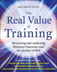 bokomslag The Real Value of Training: Measuring and Analyzing Business Outcomes and the Quality of ROI