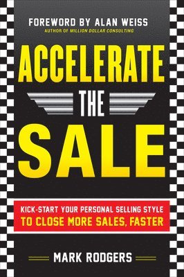 Mark Rodgers - Accelerate the Sale: Kick-Start Your Personal Selling Style to Close More Sales, Faster, Häftad